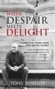 When Despair Meets Delight: Stories to cultivate hope for those battling mental illness (en Inglés)