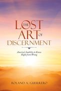 The Lost Art of Discernment: America's Inability to Know Right from Wrong (en Inglés)