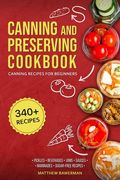 Canning and Preserving Cookbook: Canning Recipes for Beginners with 340+ Recipes of Preserves (Including Sugar-Free), Pickling, Beverages, Jams, Sauce (en Inglés)