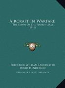 aircraft in warfare: the dawn of the fourth arm (1916) the dawn of the fourth arm (1916) (en Inglés)