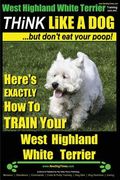 West Highland White Terrier, West Highland White Terrier Training AAA AKC Think Like a Dog -But Don't Eat Your Poop! West Highland Terrier Breed Exper