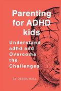 Parenting for ADHD kids: Understand adhd and Overcome the Challenges