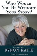 Who Would you be Without Your Story? Dialogues With Byron Katie (en Inglés)