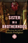 Sister in a Brotherhood: Stories from My Life as a Female Firefighter (en Inglés)