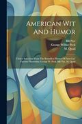 American wit and Humor: Choice Selections From the Boundless Humor of America's Favorite Humorists, George w. Peck, Bill Nye, m. Quad