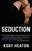 Seduction: The Ultimate Guide on How to Attract, flirt with, and Seduce Women Using your Attractive Alpha Male Personality, Inclu (en Inglés)