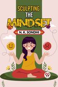 Sculpting The Mindset Navigating Life With A Winning Mindset Unlocking Your Potential For Success (en Inglés)