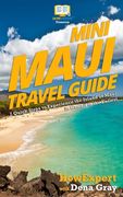 Mini Maui Travel Guide: 7 Quick Steps to Experience the Island of Maui in Hawaii to the Fullest (en Inglés)