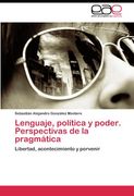 Lenguaje, política y poder. Perspectivas de la pragmática: Libertad, acontecimiento y porvenir