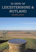 50 Gems of Leicestershire & Rutland: The History & Heritage of the Most Iconic Places (en Inglés)