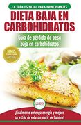 Low Carb Dieta: Recetas Para Principiantes Guía Para Quemar Grasa + 45 Recetas de Baja Pérdida de Peso Probadas en Carbohidratos (Libro en Español