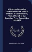 A History of Canadian Journalism in the Several Portions of the Dominion, With a Sketch of the Canadian Press Association 1859-1908; (en Inglés)