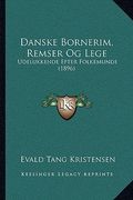 Danske Bornerim, Remser Og Lege: Udelukkende Efter Folkemunde (1896)