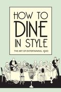 How to Dine in Style: The Art of Entertaining, 1920 (en Inglés)