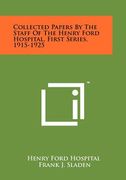 collected papers by the staff of the henry ford hospital, first series, 1915-1925 (en Inglés)