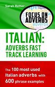 Italian: Adverbs Fast Track Learning: The 100 most used Italian adverbs with 600 phrase examples.