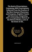 The Book of Prescriptions, Containing 3000 Prescriptions, Collected From the Practice of the Most Eminent Physicians and Surgeons, English, French, an