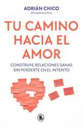 Tu Camino Hacia el Amor: Una Guía Para Tener Relaciones Sanas sin Perderte en el Intento