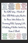 The KJAC Way: A Book of Over 100 Philosophy Quotes For Those Who Believe In Dreaming BIG, Enjoying Life, & Building A Better World. (en Inglés)