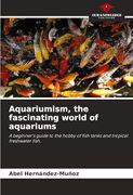 Aquariumism, the Fascinating World of Aquariums (en Inglés)