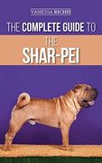 The Complete Guide to the Shar-Pei: Preparing For, Finding, Training, Socializing, Feeding, and Loving Your new Shar-Pei Puppy (en Inglés)