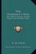 the itinerant's wife: her qualifications, duties, trials, and rewards (1851) (en Inglés)