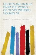 Quotes and Images From the Works of Oliver Wendell Holmes, sr. (en Inglés)