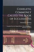 Coheleth, Commonly Called the Book of Ecclesiastes: Translated From the Original Hebrew, With a Commentary, Historical and Critical (en Inglés)