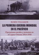 La Primera Guerra Mundial en el Pacífico: Operaciones Navales y Terrestres en el Lejano Oriente (Historia de los Conflictos)