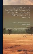 An Essay on the Slavery and Commerce of the Human Species, Particularly the African: Translated From a Latin Dissertation Which was Honoured With the. Cambridge, for the Year 1785, With Additions (en Inglés)