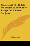 guesses at the riddle of existence and other essays on kindred subjects