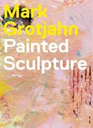 Mark Grotjahn: Painted Sculpture (en Inglés)