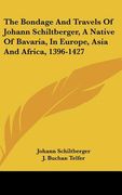 the bondage and travels of johann schiltberger, a native of bavaria, in europe, asia and africa, 1396-1427 (en Inglés)