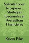 Spéculer pour Prospérer: Stratégies Gagnantes et Précautions Financières (en Francés)