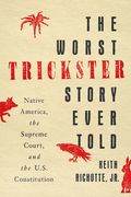 The Worst Trickster Story Ever Told: Native America, the Supreme Court, and the U.S. Constitution (en Inglés)