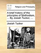 a brief history of the principles of methodism, ... by josiah tucker, ... (en Inglés)