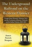The Underground Railroad on the Western Frontier: Escapes From Missouri, Arkansas, Iowa and the Territories of Kansas, Nebraska and the Indian Nations, 1840-1865 (en Inglés)