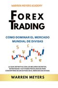 Forex Trading Cómo dominar el mercado mundial de divisas La guía definitiva con los mejores secretos, estrategias y actitudes psicológicas para conver