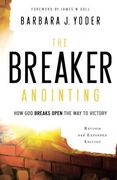 The Breaker Anointing: How god Breaks Open the way to Victory 