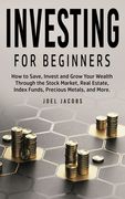 Investing For Beginners: How to Save, Invest and Grow Your Wealth Through the Stock Market, Real Estate, Index Funds, Precious Metals, and More (en Inglés)