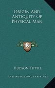 origin and antiquity of physical man (en Inglés)