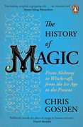 The History of Magic: From Alchemy to Witchcraft, From the ice age to the Present 