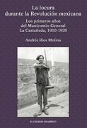 La Locura Durante la Revolucion Mexicana: Los Primeros Anos del Manicomio General la Castaneda 1910-1920 (Estudios Historicos)