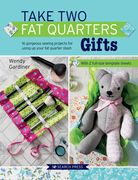 Take Two Fat Quarters: Gifts: 16 Gorgeous Sewing Projects for Using Up Your Fat Quarter Stash (en Inglés)