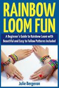 Rainbow Loom Fun: A Beginner's Guide to Rainbow Loom with Beautiful and Easy to Follow Patterns Included (en Inglés)