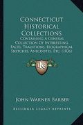 connecticut historical collections: containing a general collection of interesting facts, traditions, biographical sketches, anecdotes, etc. (1836) (en Inglés)