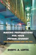 Making Preparations for Your Prison Journey (What Your Attorney Can't Tell You) (en Inglés)