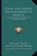 court and society from elizabeth to anne v1: edited from the papers at kimbolton (1864) (en Inglés)