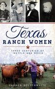 Texas Ranch Women: Three Centuries of Mettle and Moxie (en Inglés)
