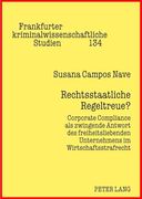 Rechtsstaatliche Regeltreue? Corporate Compliance als Zwingende Antwort des Freiheitsliebenden Unternehmens im Wirtschaftsstrafrecht (en Alemán)